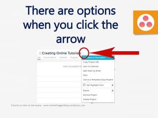 Tutorial on How to Use Asana - www.marketinggemblog.wordpress.com
There are options
when you click the
arrow
 