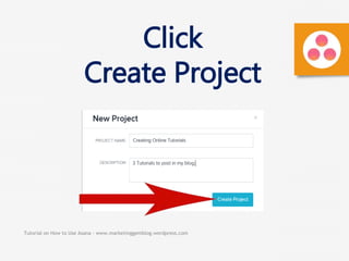 Tutorial on How to Use Asana - www.marketinggemblog.wordpress.com
Click
Create Project
 