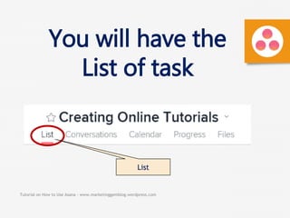 Tutorial on How to Use Asana - www.marketinggemblog.wordpress.com
You will have the
List of task
List
 