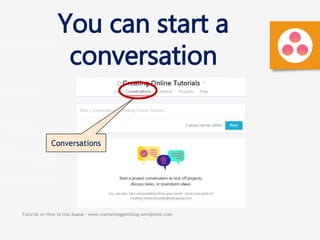 Tutorial on How to Use Asana - www.marketinggemblog.wordpress.com
You can start a
conversation
Conversations
 