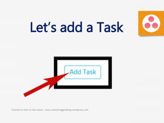 Tutorial on How to Use Asana - www.marketinggemblog.wordpress.com
Let’s add a Task
 