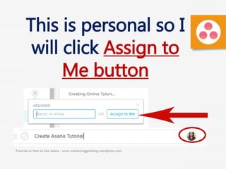 Tutorial on How to Use Asana - www.marketinggemblog.wordpress.com
This is personal so I
will click Assign to
Me button
 