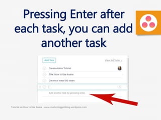 Tutorial on How to Use Asana - www.marketinggemblog.wordpress.com
Pressing Enter after
each task, you can add
another task
 