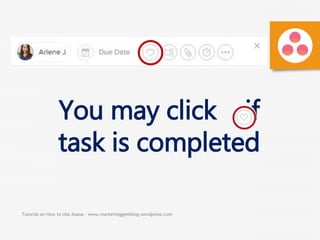 Tutorial on How to Use Asana - www.marketinggemblog.wordpress.com
You may click if
task is completedc
 