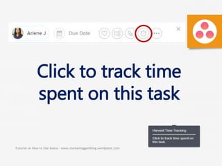 Tutorial on How to Use Asana - www.marketinggemblog.wordpress.com
Click to track time
spent on this task
c
 