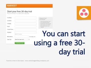 Tutorial on How to Use Asana - www.marketinggemblog.wordpress.com
You can start
using a free 30-
day trial
 