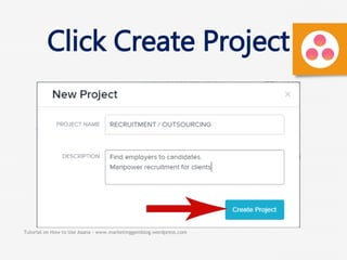 Tutorial on How to Use Asana - www.marketinggemblog.wordpress.com
Click Create Project
 