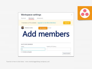 Tutorial on How to Use Asana - www.marketinggemblog.wordpress.com
Add members
My Company
 
