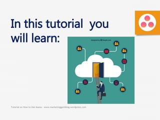 Tutorial on How to Use Asana - www.marketinggemblog.wordpress.com
In this tutorial you
will learn:
 