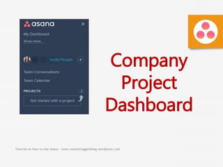 Tutorial on How to Use Asana - www.marketinggemblog.wordpress.com
Company
Project
Dashboard
 