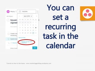 Tutorial on How to Use Asana - www.marketinggemblog.wordpress.com
You can
set a
recurring
task in the
calendar
 