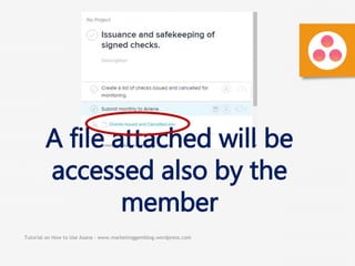 Tutorial on How to Use Asana - www.marketinggemblog.wordpress.com
A file attached will be
accessed also by the
member
 