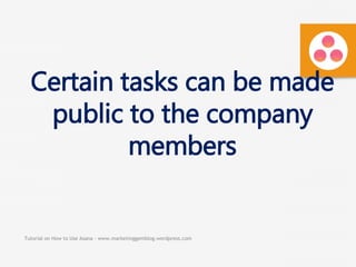 Tutorial on How to Use Asana - www.marketinggemblog.wordpress.com
Certain tasks can be made
public to the company
members
 