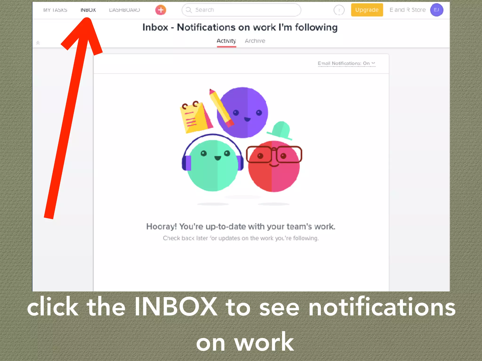 click the INBOX to see notiﬁcations
on work
 