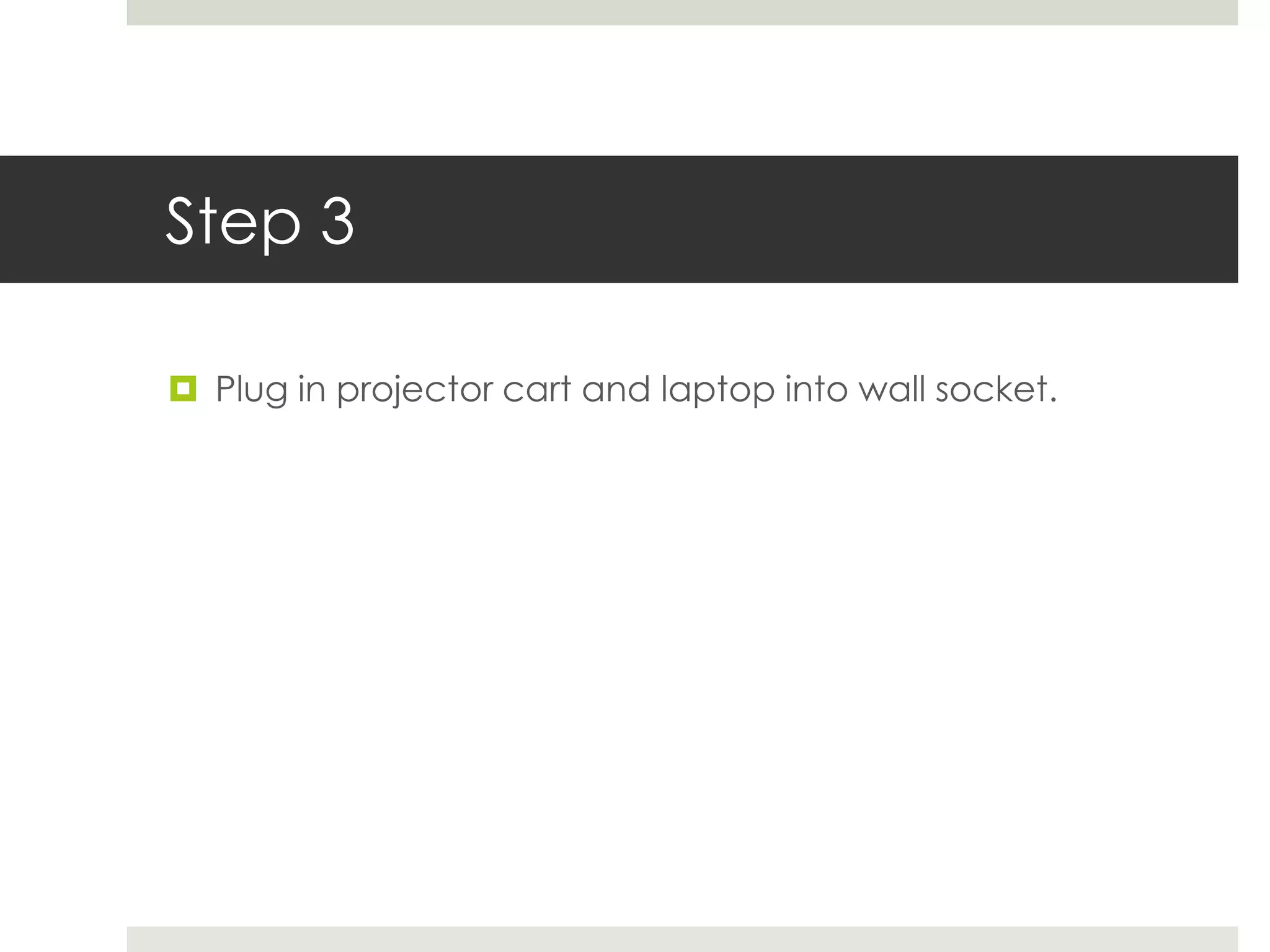Step 3

 Plug in projector cart and laptop into wall socket.
 