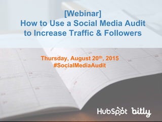 Thursday, August 20th, 2015
#SocialMediaAudit
[Webinar]
How to Use a Social Media Audit
to Increase Traffic & Followers
 