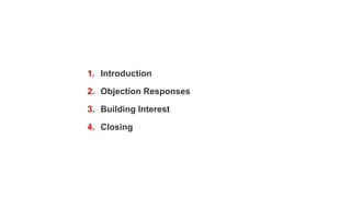 1. Introduction
2. Objection Responses
3. Building Interest
4. Closing
 