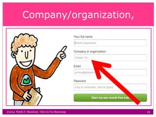 Company/organization,
@2014 Nimfa V. Maniscan - How to Use Basecamp 11
 