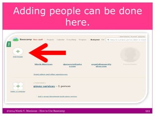 Adding people can be done
here.
@2014 Nimfa V. Maniscan - How to Use Basecamp 111
 