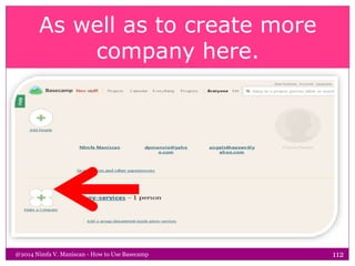 As well as to create more
company here.
@2014 Nimfa V. Maniscan - How to Use Basecamp 112
 