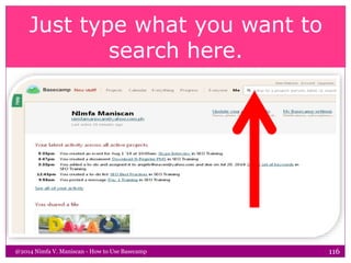 Just type what you want to
search here.
@2014 Nimfa V. Maniscan - How to Use Basecamp 116
 