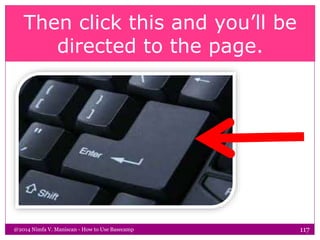 Then click this and you’ll be
directed to the page.
@2014 Nimfa V. Maniscan - How to Use Basecamp 117
 