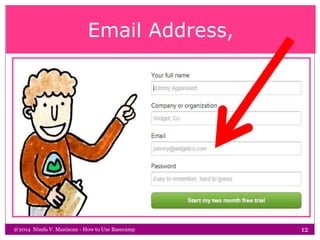 Email Address,
@2014 Nimfa V. Maniscan - How to Use Basecamp 12
 