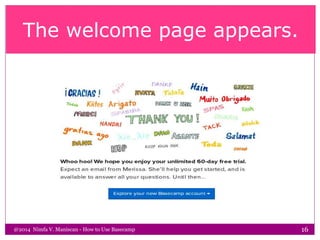 The welcome page appears.
@2014 Nimfa V. Maniscan - How to Use Basecamp 16
 