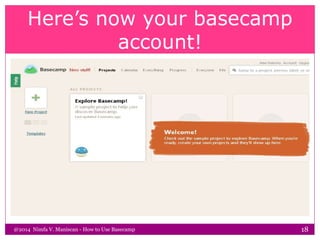Here’s now your basecamp
account!
@2014 Nimfa V. Maniscan - How to Use Basecamp 18
 