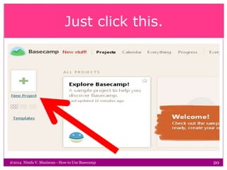 Just click this.
@2014 Nimfa V. Maniscan - How to Use Basecamp 20
 