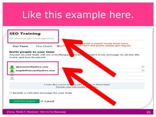 Like this example here.
@2014 Nimfa V. Maniscan - How to Use Basecamp 25
 