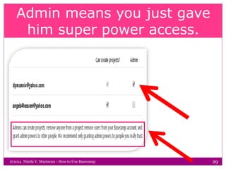 Admin means you just gave
him super power access.
@2014 Nimfa V. Maniscan - How to Use Basecamp 29
 