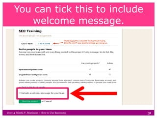 You can tick this to include
welcome message.
@2014 Nimfa V. Maniscan - How to Use Basecamp 31
 