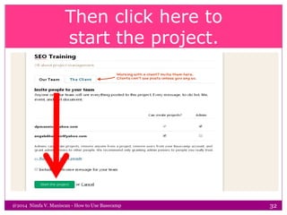Then click here to
start the project.
@2014 Nimfa V. Maniscan - How to Use Basecamp 32
 