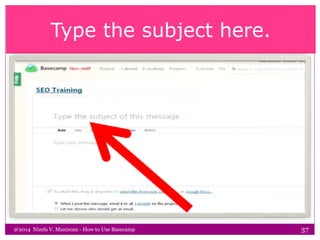 Type the subject here.
@2014 Nimfa V. Maniscan - How to Use Basecamp 37
 