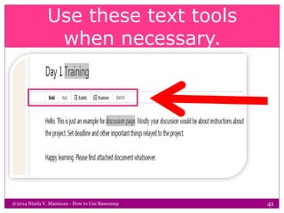 Use these text tools
when necessary.
@2014 Nimfa V. Maniscan - How to Use Basecamp 41
 