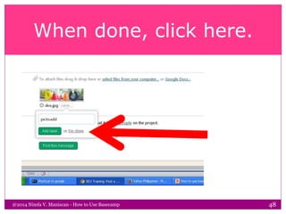 When done, click here.
@2014 Nimfa V. Maniscan - How to Use Basecamp 48
 