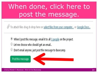 When done, click here to
post the message.
@2014 Nimfa V. Maniscan - How to Use Basecamp 50
 