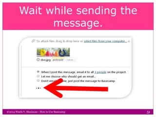 Wait while sending the
message.
@2014 Nimfa V. Maniscan - How to Use Basecamp 51
 