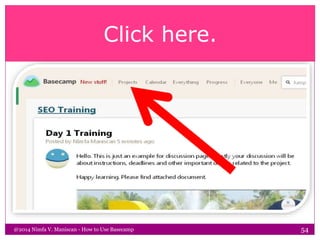 Click here.
@2014 Nimfa V. Maniscan - How to Use Basecamp 54
 