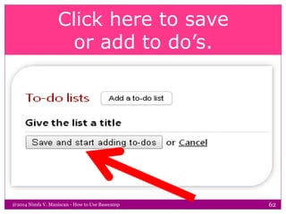 Click here to save
or add to do’s.
@2014 Nimfa V. Maniscan - How to Use Basecamp 62
 