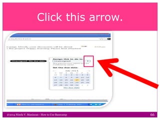 Click this arrow.
@2014 Nimfa V. Maniscan - How to Use Basecamp 66
 