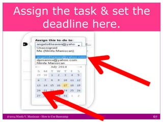Assign the task & set the
deadline here.
@2014 Nimfa V. Maniscan - How to Use Basecamp 67
 