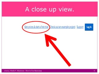 A close up view.
@2014 Nimfa V. Maniscan - How to Use Basecamp 7
 