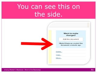 You can see this on
the side.
@2014 Nimfa V. Maniscan - How to Use Basecamp 80
 