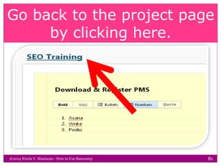 Go back to the project page
by clicking here.
@2014 Nimfa V. Maniscan - How to Use Basecamp 81
 