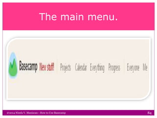 The main menu.
@2014 Nimfa V. Maniscan - How to Use Basecamp 84
 