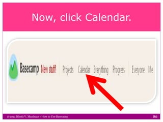 Now, click Calendar.
@2014 Nimfa V. Maniscan - How to Use Basecamp 86
 
