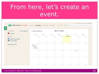From here, let’s create an
event.
@2014 Nimfa V. Maniscan - How to Use Basecamp 89
 