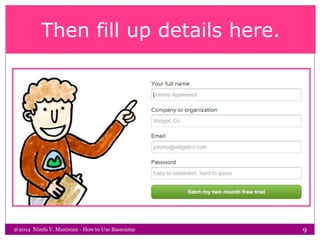 Then fill up details here.
@2014 Nimfa V. Maniscan - How to Use Basecamp 9
 